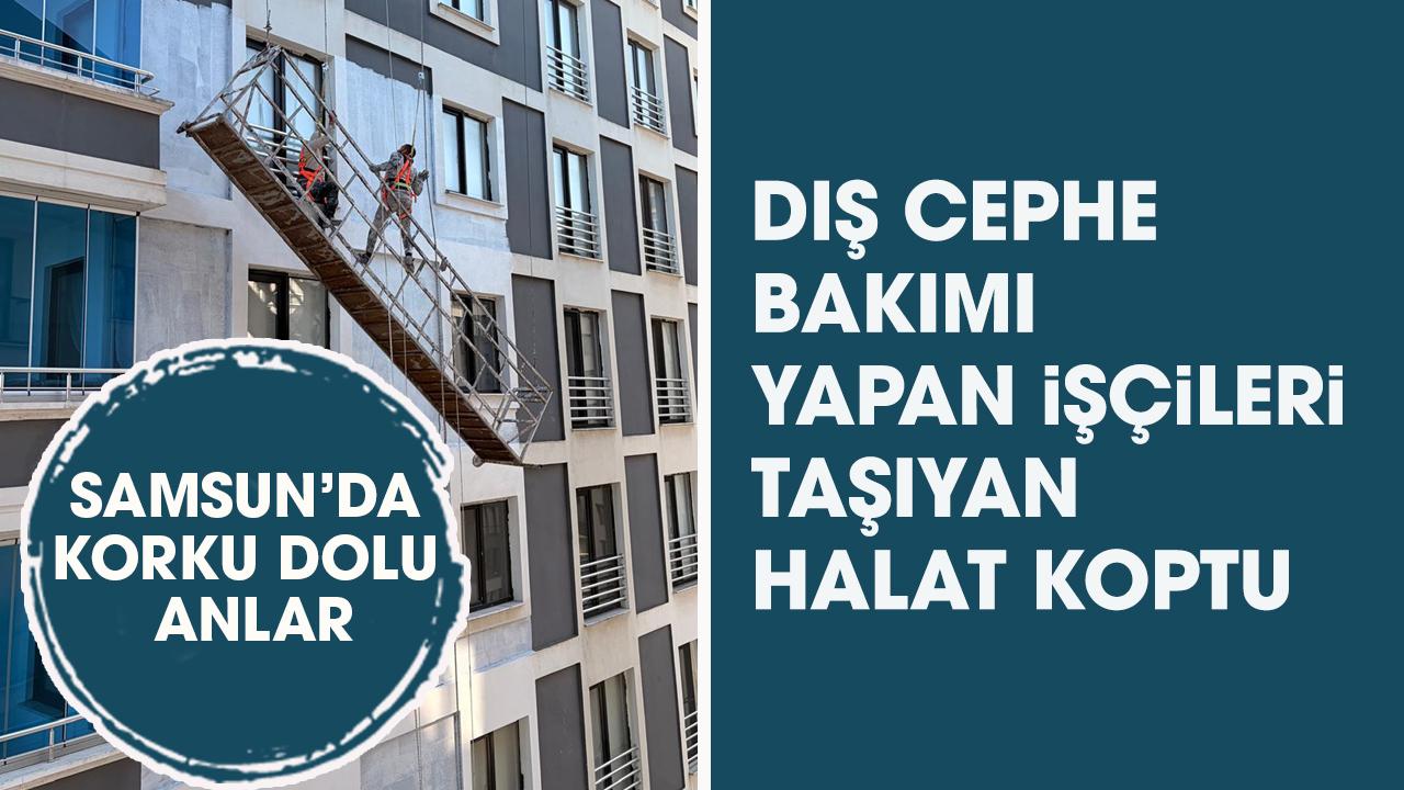 Samsun'da dış cephe yapan işçileri taşıyan halat koptu!