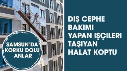 Samsun'da dış cephe yapan işçileri taşıyan halat koptu!