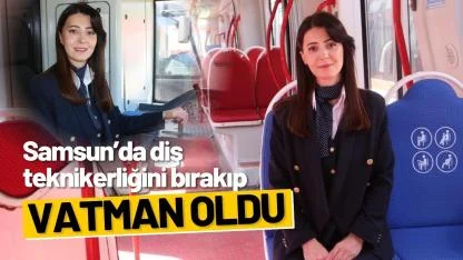 Samsun’da diş teknikerliğini bırakıp vatman oldu