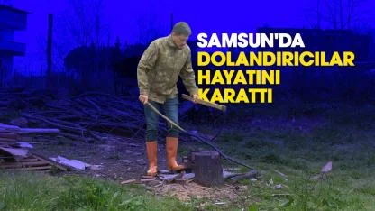 Samsun'da dolandırıcılar hayatını karattı
