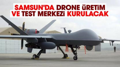 Samsun'da drone üretim ve test merkezi kurulacak