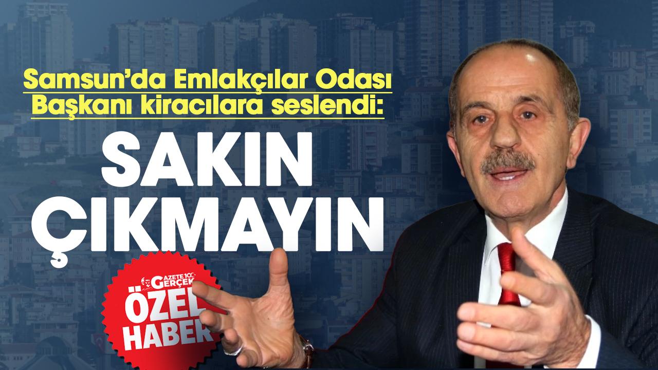 Samsun'da Emlakçılar Odası Başkanı Mevlüt Oral kiracılara seslendi: 'Sakın çıkmayın'