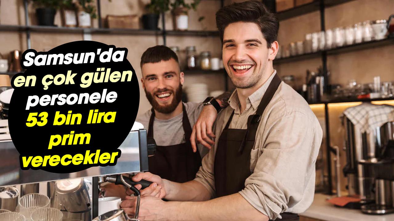Samsun'da en çok gülen personele 53 bin lira prim verecekler