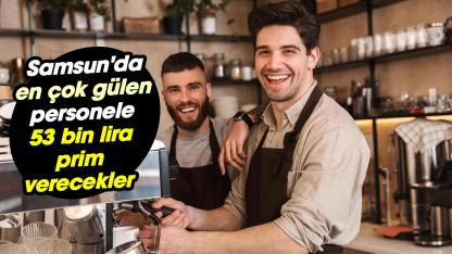 Samsun'da en çok gülen personele 53 bin lira prim verecekler