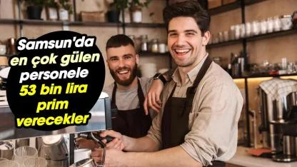 Samsun'da en çok gülen personele 53 bin lira prim verecekler