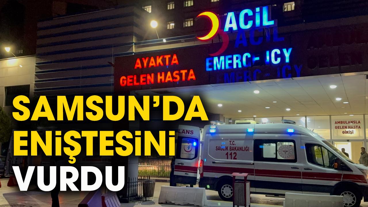 Samsun'da eniştesini vurdu
