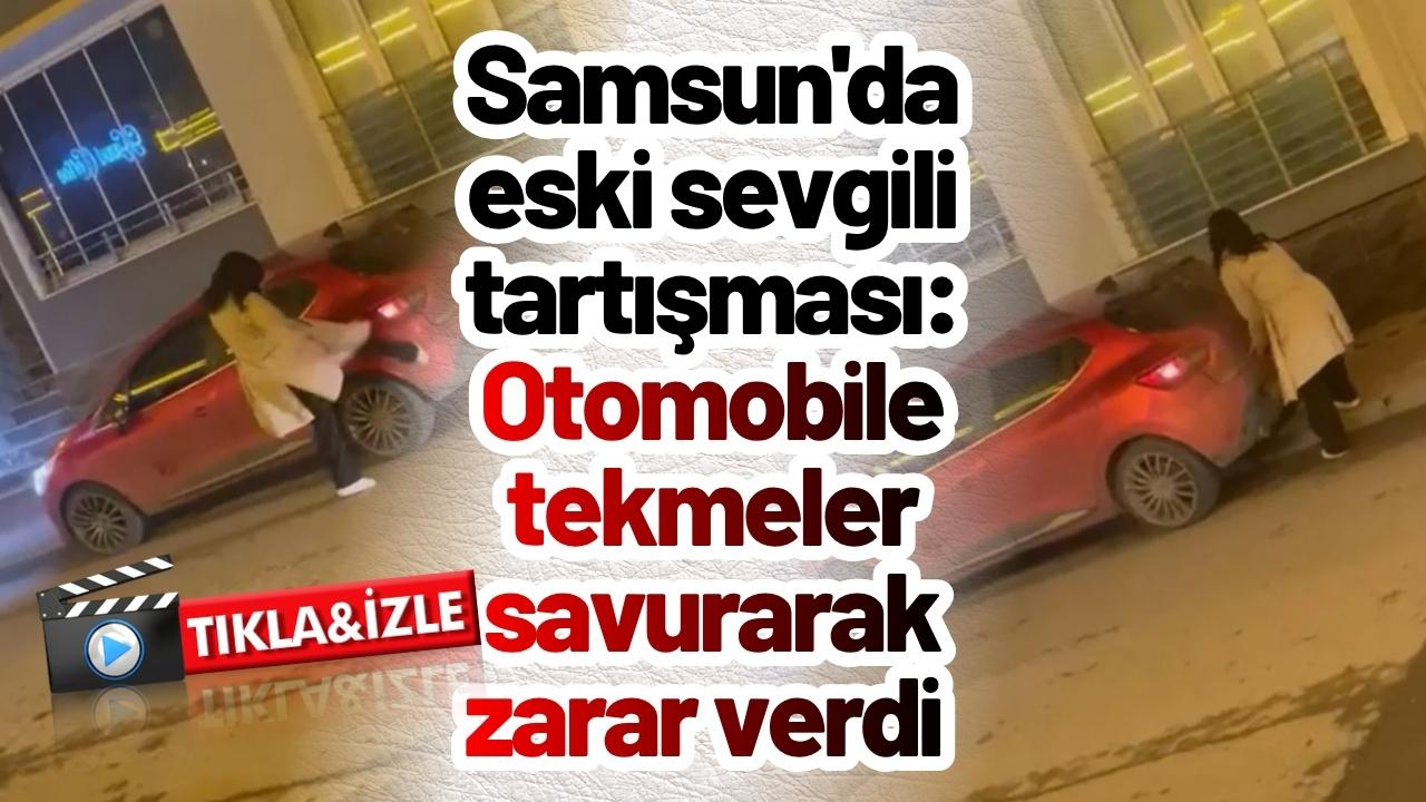 Samsun'da eski sevgili tartışması: Otomobile tekmeler savurarak zarar verdi