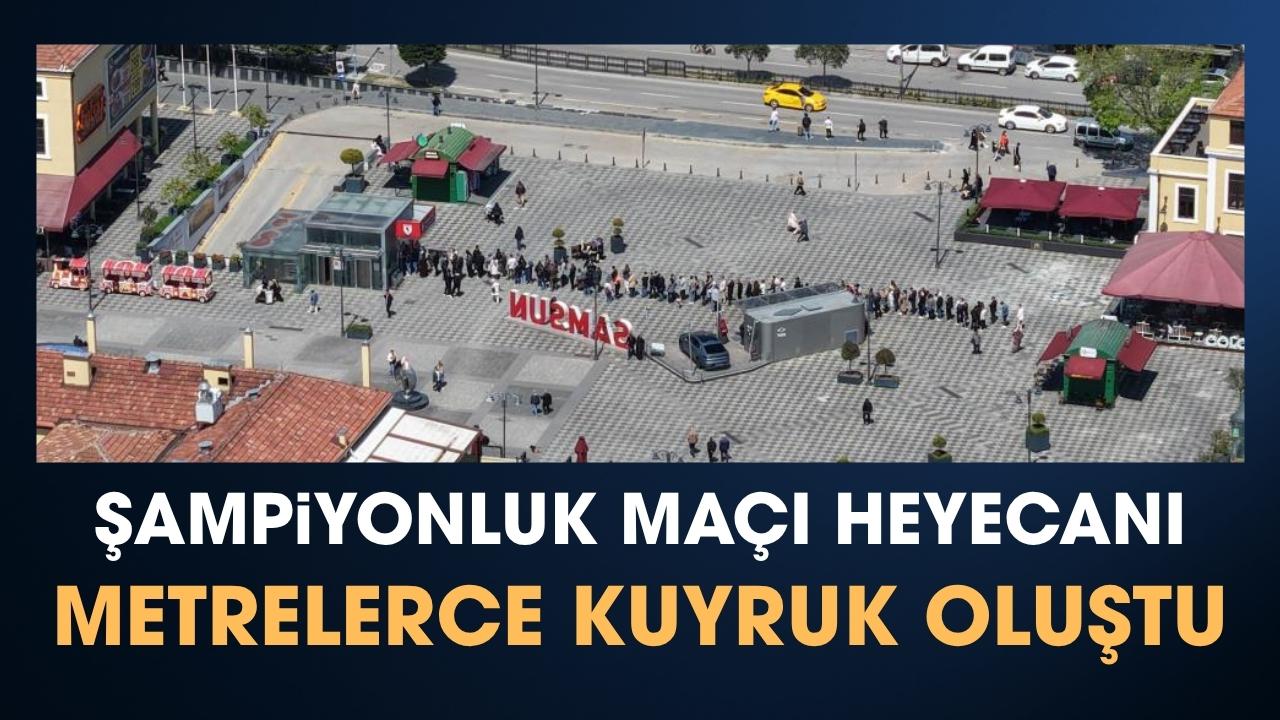 Samsun'da Galatasaray'ın şampiyonluk maçı heyecanı: Biletler için kuyruk oluştu