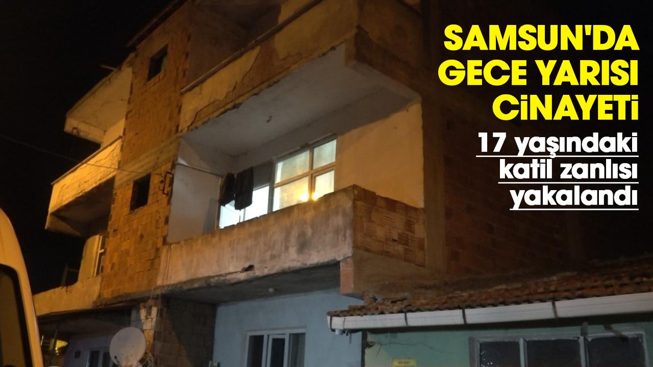 Samsun'da gece yarısı cinayeti: 17 yaşındaki katil zanlısı yakalandı
