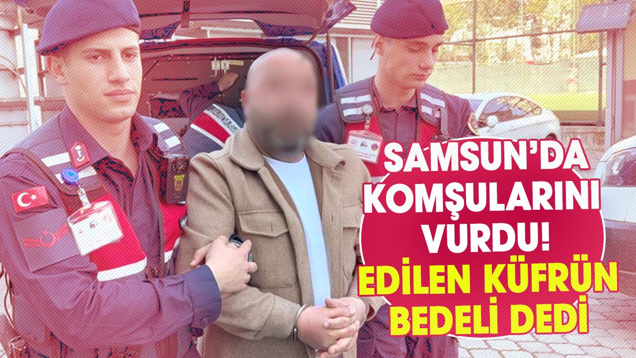 Samsun'da gürültü kavgasında komşularını vurdu! Edilen küfrün bedeli dedi