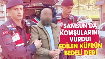 Samsun'da gürültü kavgasında komşularını vurdu! Edilen küfrün bedeli dedi