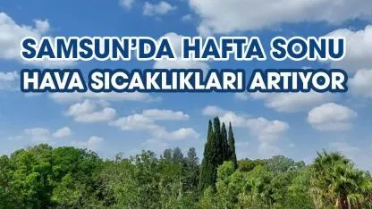 Samsun'da hafta sonu yağış var mı? Samsun'da 25 Nisan Cumartesi hava nasıl?