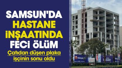 Samsun'da hastane inşaatında feci ölüm: İşçi Salih Koca hayatını kaybetti