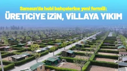 Samsun’da hobi bahçelerine yeni formül: Üreticiye izin, villaya yıkım