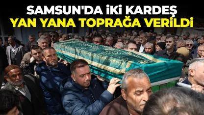 Samsun'da iki kardeş yan yana toprağa verildi