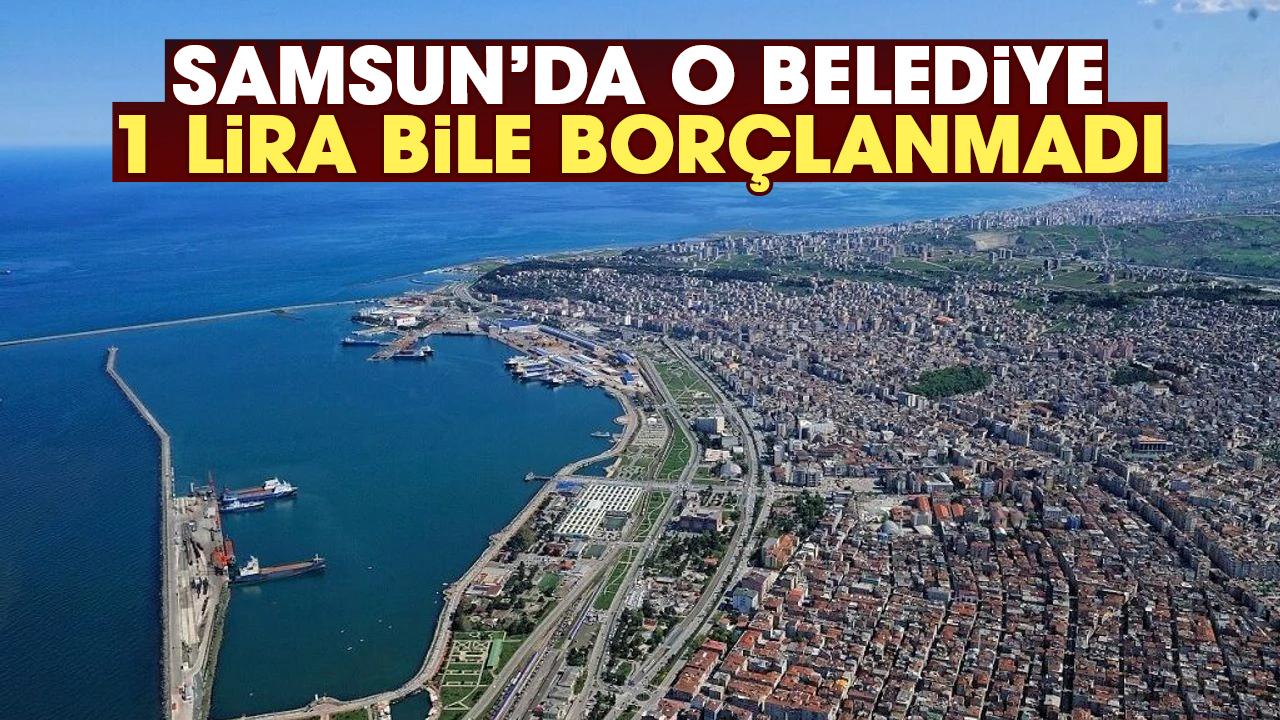 Samsun'da İlkadım Belediyesi 2 yılda 1 TL bile borçlanmadı