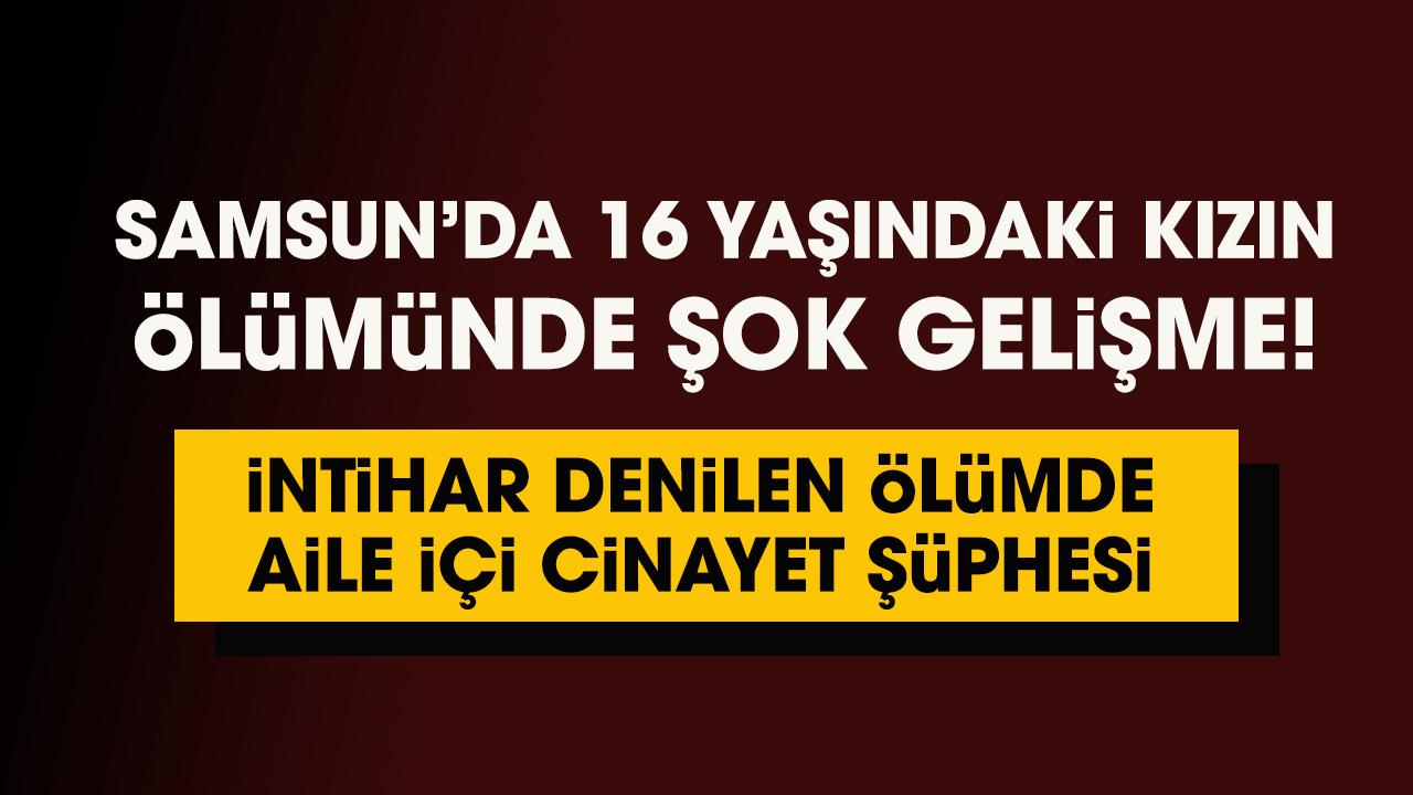 Samsun’da intihar denilen ölümde aile içi cinayet şüphesi!
