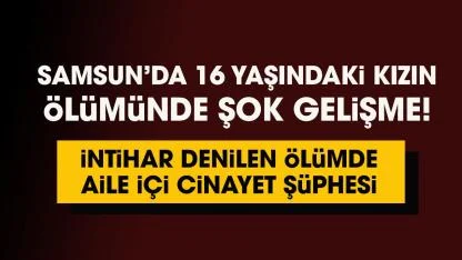 Samsun’da intihar denilen ölümde aile içi cinayet şüphesi!