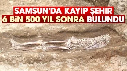 Samsun'da kayıp şehir 6 bin 500 yıl sonra bulundu
