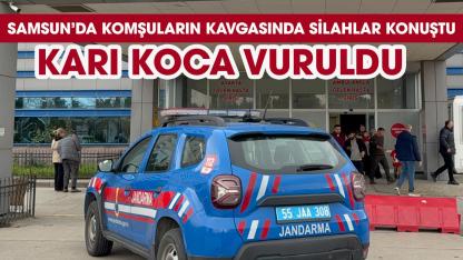 Samsun'da komşu kavgasında karı-koca vuruldu!