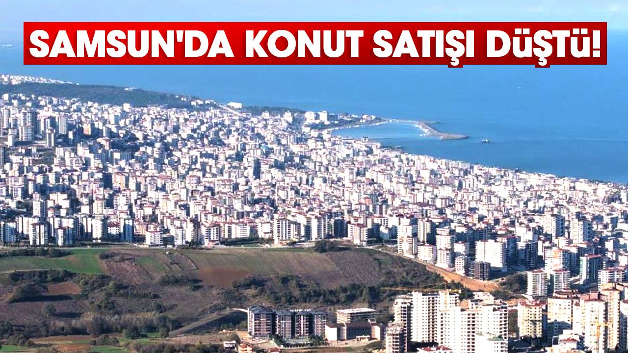 Samsun'da konut satışı düştü!