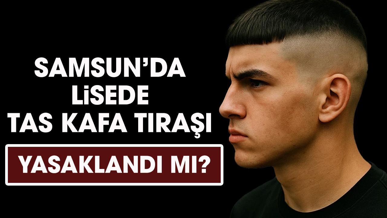 Samsun’da lisede tas kafa tıraşı yasaklandı mı?