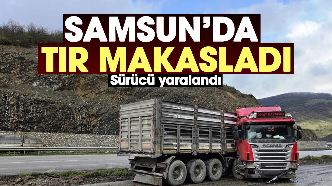 Samsun'da makaslayan tır metrelerce sürüklendi: Sürücü yaralandı