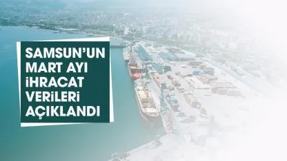 Samsun'da mart ayında ihracat düştü!