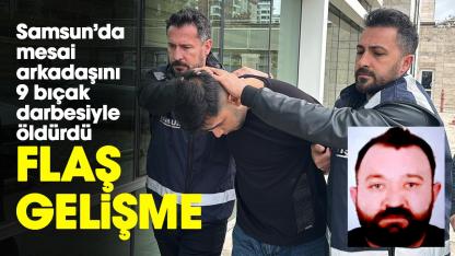 Samsun'da mesai arkadaşını 9 bıçak darbesiyle öldürdü! Flaş gelişme