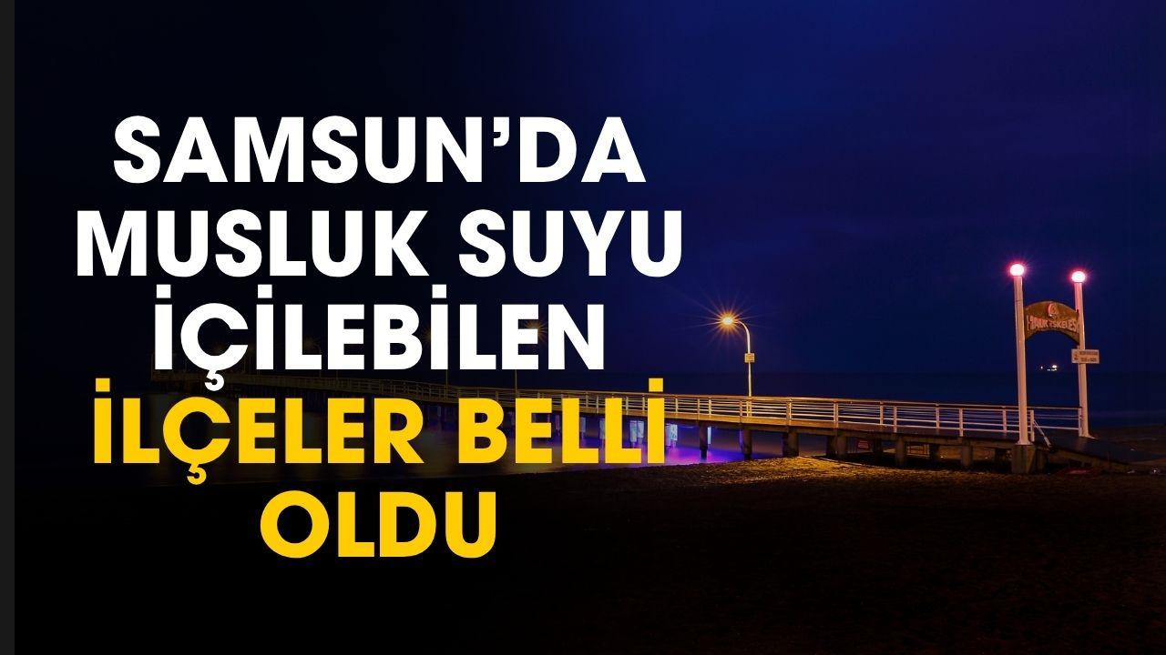 Samsun'da musluk suyu içilebilen ilçeler belli oldu