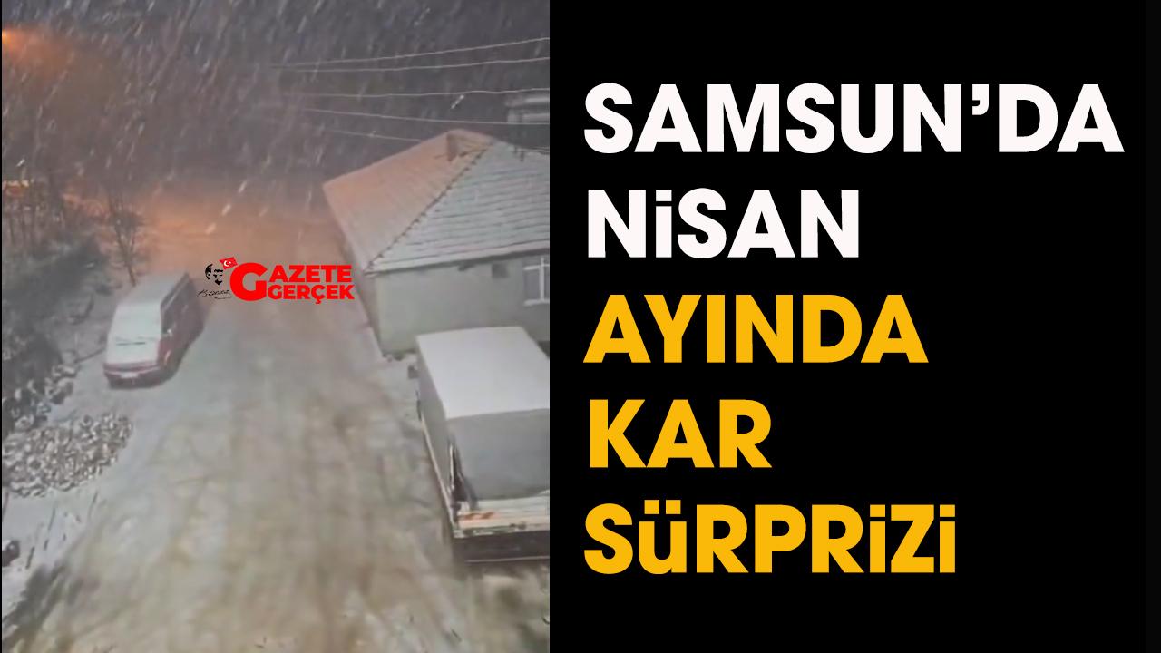 Samsun'da nisan ayında kar sürprizi!
