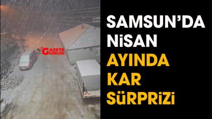 Samsun'da nisan ayında kar sürprizi!