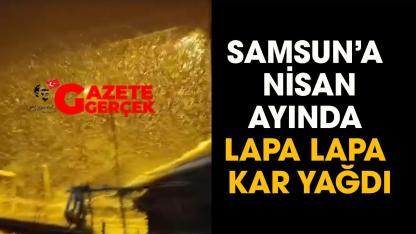 Samsun'da nisan ayında lapa lapa  kar yağdı!