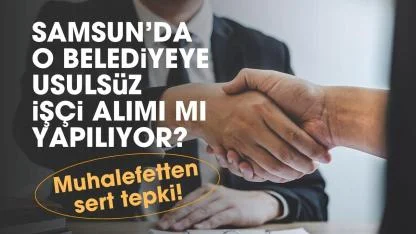 Samsun'da o belediyede usulsüz işçi alımı iddiası ortalığı karıştırdı! CHP'den sert tepki