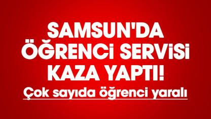 Samsun'da öğrenci servisi kaza yaptı! Çok sayıda öğrenci yaralı
