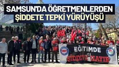 Samsun'da öğretmenlerden şiddete tepki yürüyüşü
