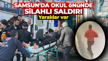 Samsun'da okul önünde silahlı saldırı: Yaralılar var