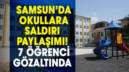Samsun’da okullara saldırı paylaşımı! 7 öğrenci gözaltında