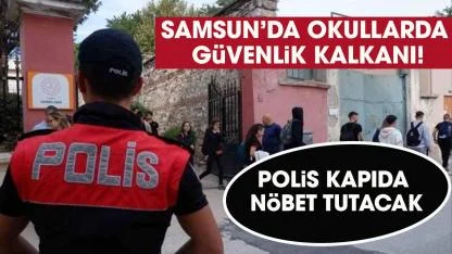 Samsun'da okullarda saldırılara karşı güvenlik kalkanı! Kapıda polis nöbet tutacak