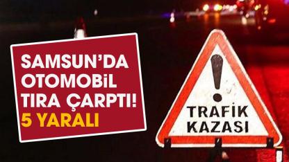 Samsun'da otomobil tıra çarptı! 5 yaralı