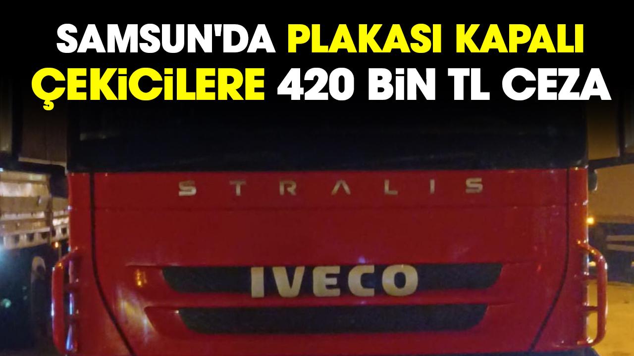Samsun'da plakası kapalı çekicilere 420 bin TL ceza