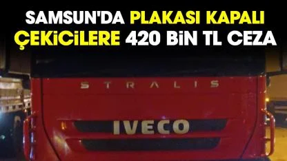 Samsun'da plakası kapalı çekicilere 420 bin TL ceza