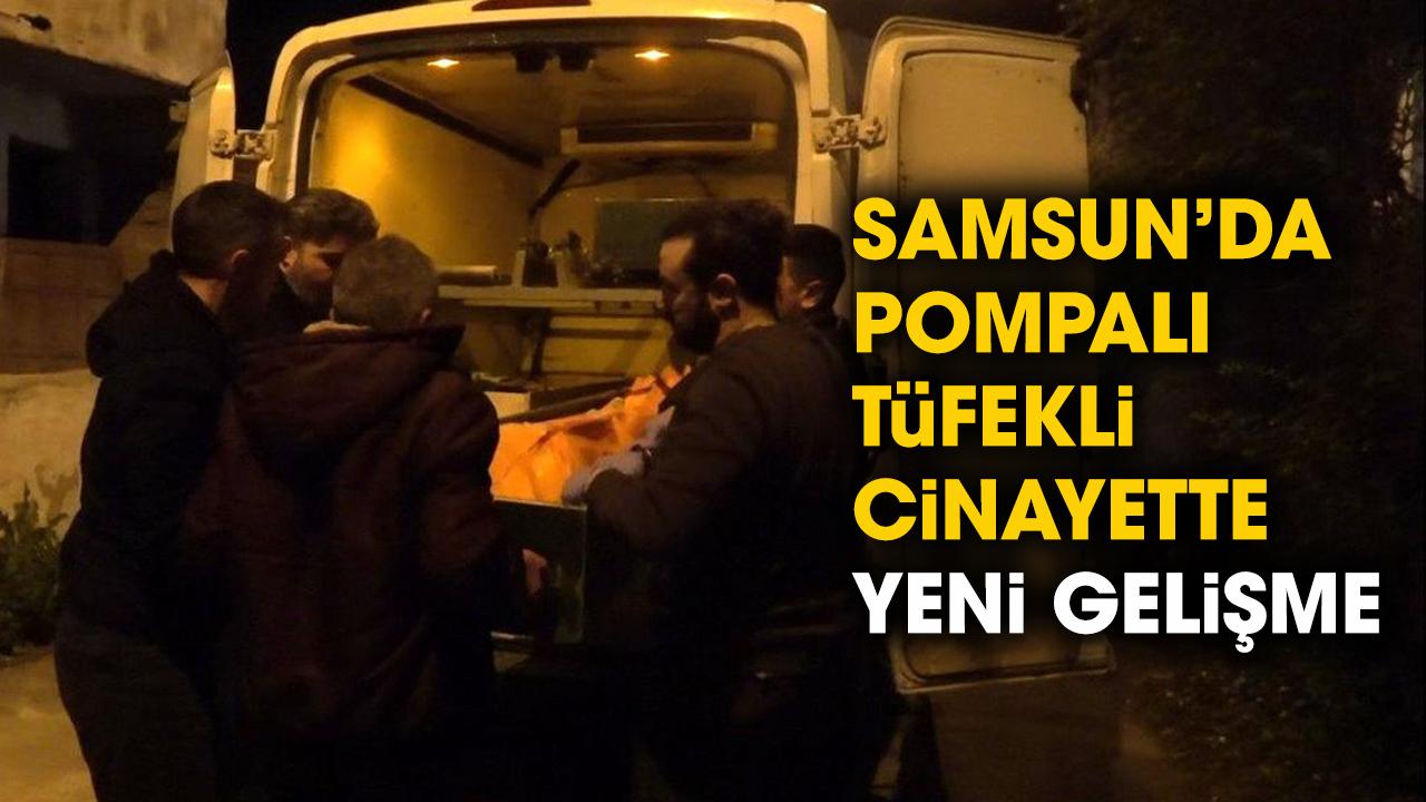 Samsun'da pompalı tüfekli cinayetinde yeni gelişme