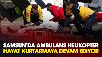 Samsun'da Salih Torun ambulans helikopter sayesinde hayata tutundu