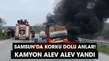 Samsun'da seyir halindeki tomruk yüklü kamyon alev alev yandı