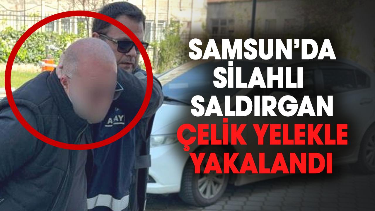 Samsun’da silahlı saldırgan çelik yelekle yakalandı