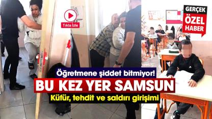 Samsun'da sınıfta öğretmene saldırı! Öğrencilerin önünde küfür, tehdit