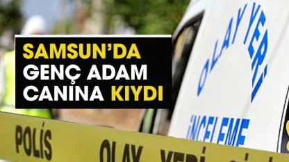 Samsun'da şok intihar! 22 yaşındaki genç canına kıydı