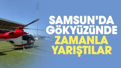 Samsun'da solunum sıkıntısı yaşayan bebek helikopterle hastaneye sevk edildi