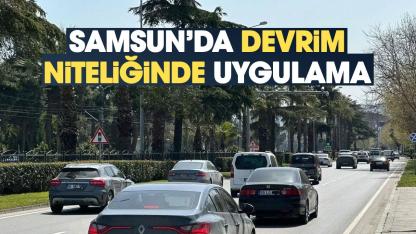 Samsun'da sürücüleri sevindirecek devrim niteliğinde uygulama